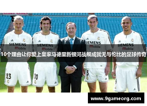 10个理由让你爱上皇家马德里新银河战舰成就无与伦比的足球传奇
