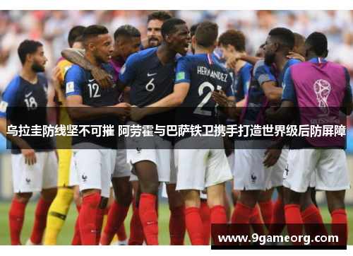 乌拉圭防线坚不可摧 阿劳霍与巴萨铁卫携手打造世界级后防屏障