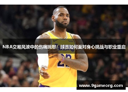 NBA交易风波中的伤痛抚慰：球员如何面对身心挑战与职业重启