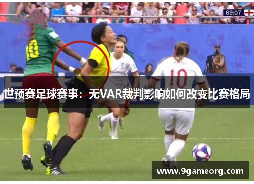 世预赛足球赛事：无VAR裁判影响如何改变比赛格局