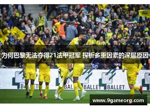 为何巴黎无法夺得21法甲冠军 探析多重因素的深层原因