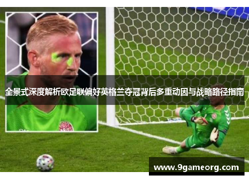 全景式深度解析欧足联偏好英格兰夺冠背后多重动因与战略路径指南