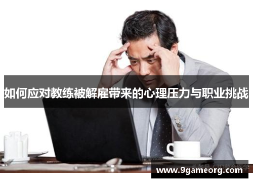 如何应对教练被解雇带来的心理压力与职业挑战