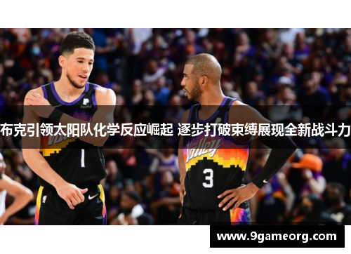 布克引领太阳队化学反应崛起 逐步打破束缚展现全新战斗力