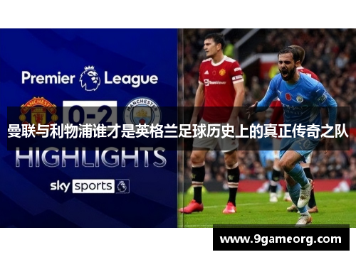 曼联与利物浦谁才是英格兰足球历史上的真正传奇之队